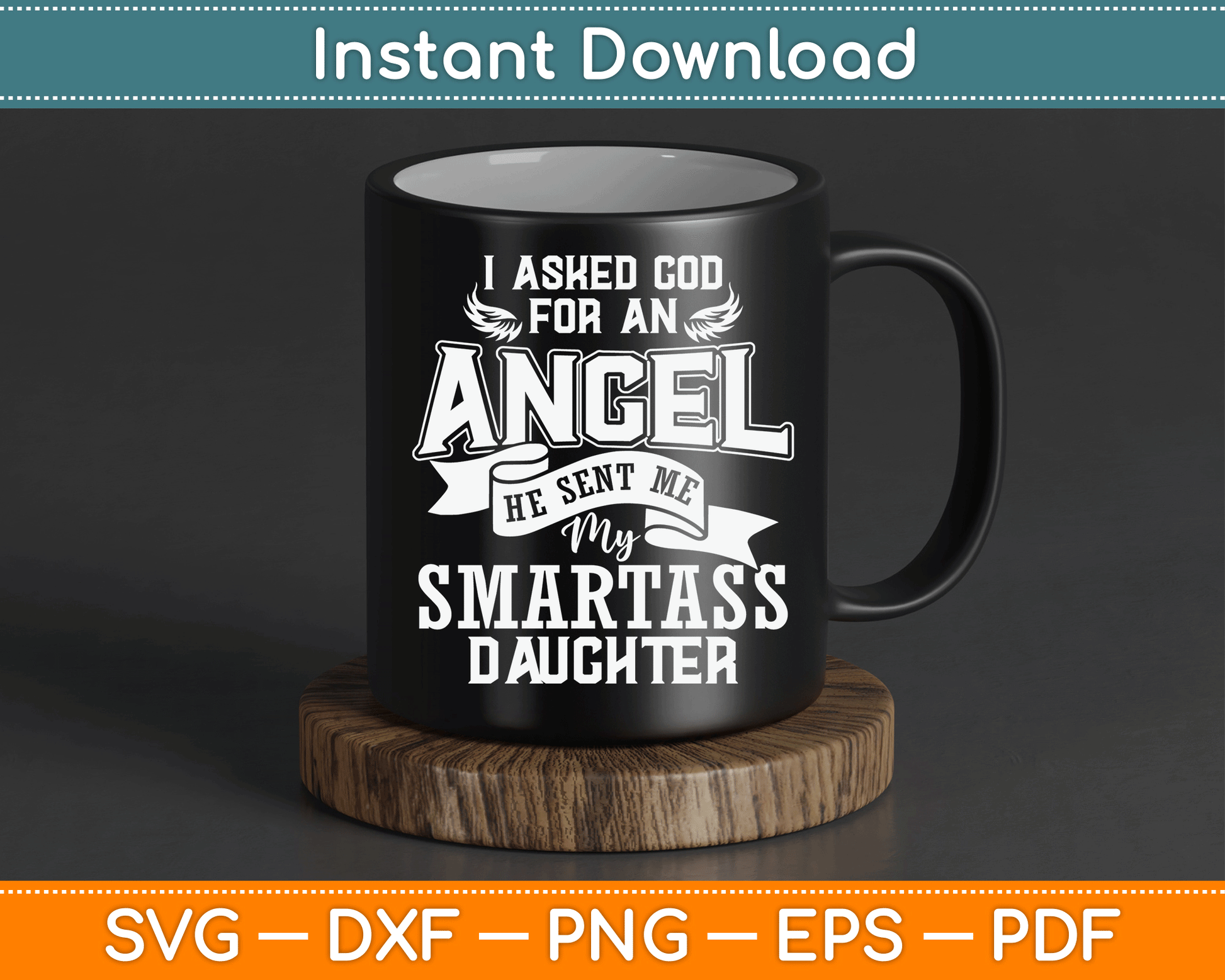 I Asked For An Angel God Sent Me A Smartass Daughter SVG Digital Cutting File