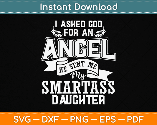 I Asked For An Angel God Sent Me A Smartass Daughter SVG Digital Cutting File