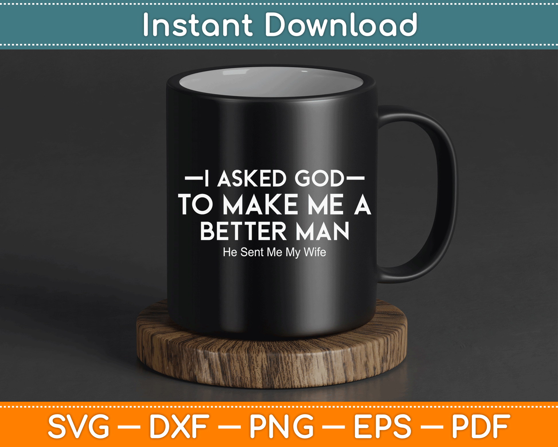 I Asked God To Make Me A Better Man He Sent Me My Wife SVG Digital Cutting File