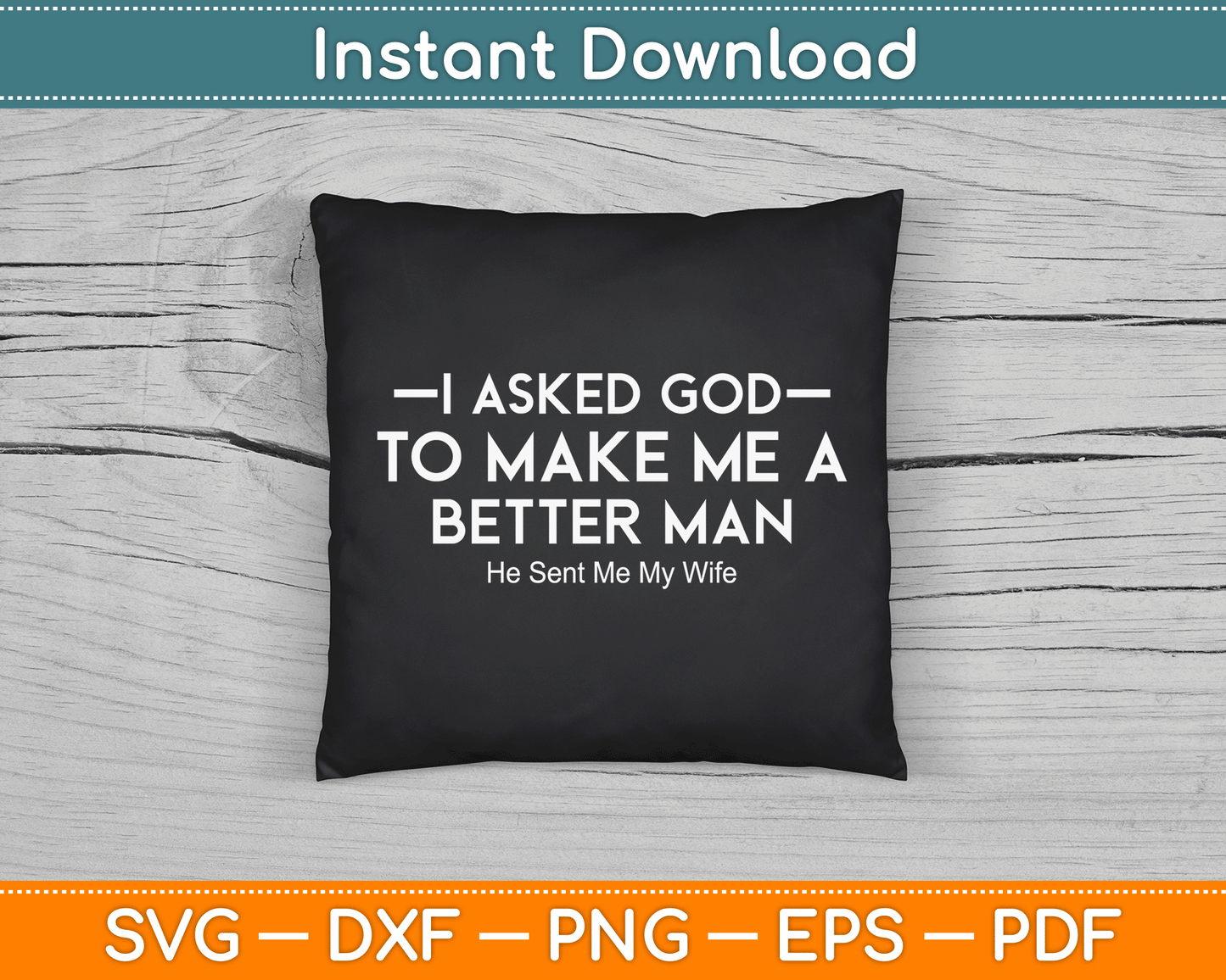 I Asked God To Make Me A Better Man He Sent Me My Wife SVG Digital Cutting File