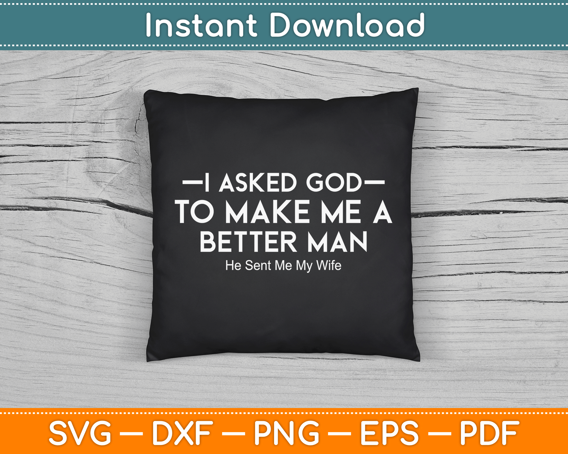 I Asked God To Make Me A Better Man He Sent Me My Wife SVG Digital Cutting File