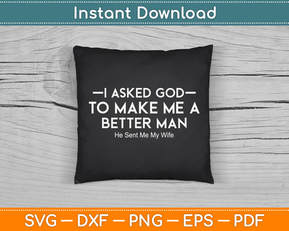 I Asked God To Make Me A Better Man He Sent Me My Wife SVG Digital Cutting File