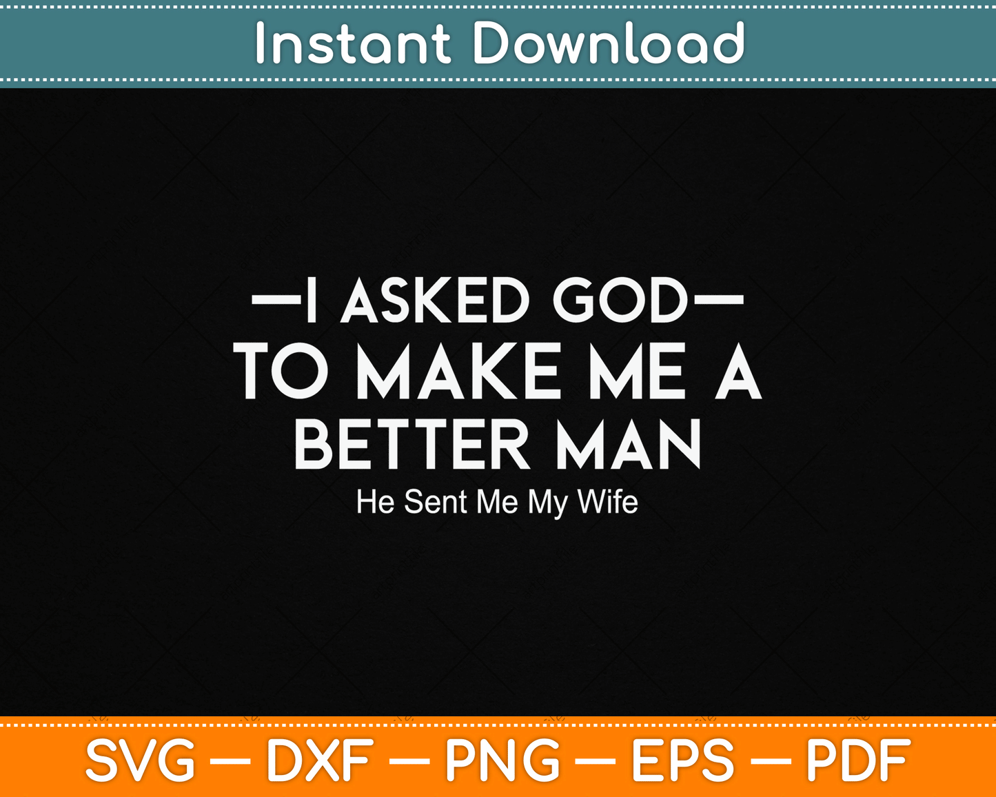 I Asked God To Make Me A Better Man He Sent Me My Wife SVG Digital Cutting File