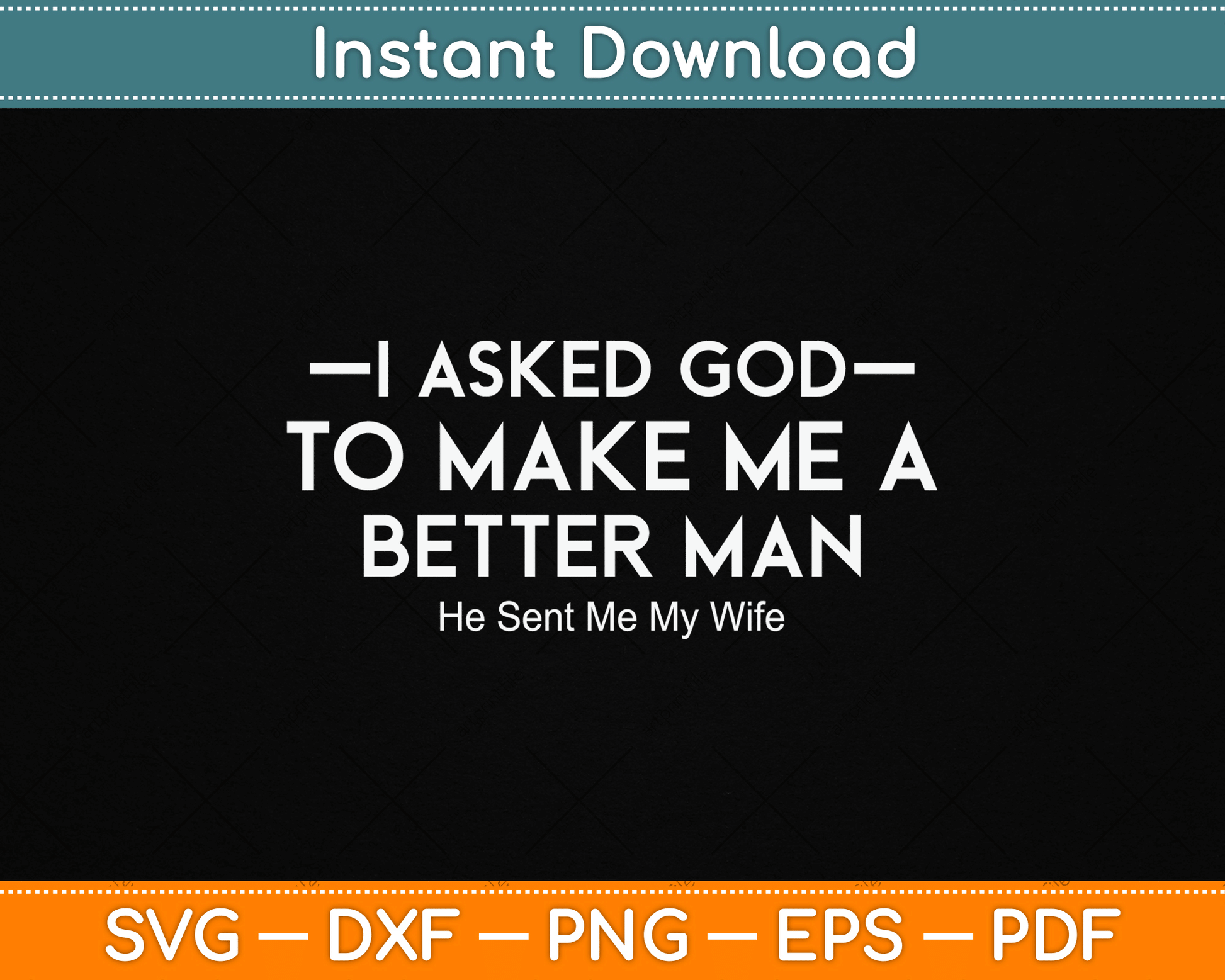 I Asked God To Make Me A Better Man He Sent Me My Wife SVG Digital Cutting File