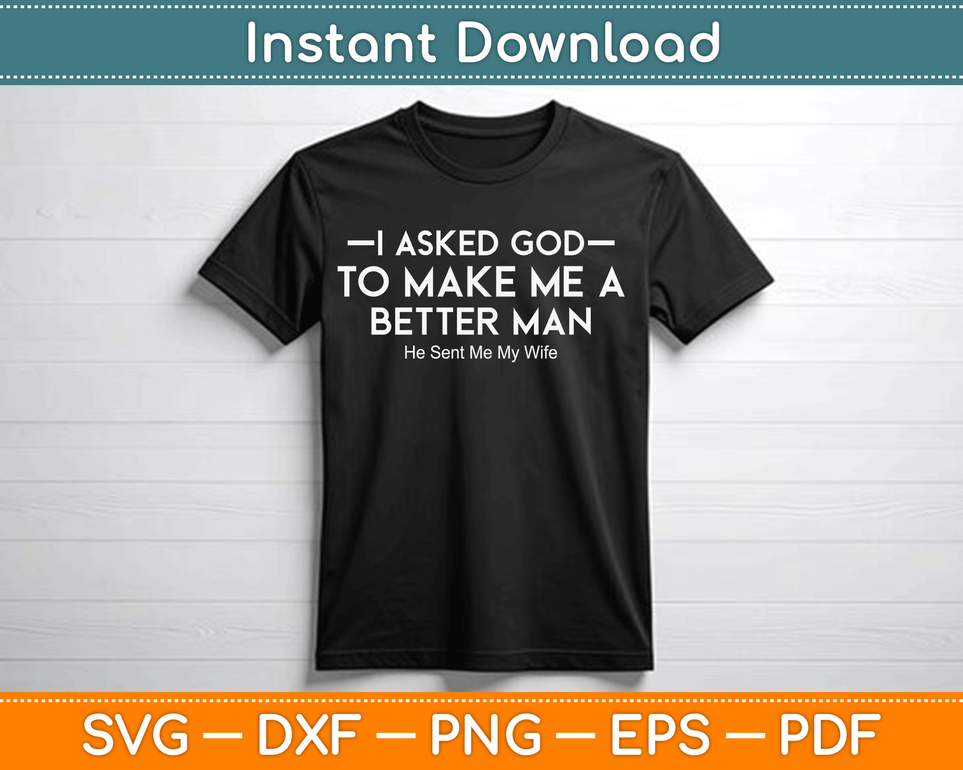 I Asked God To Make Me A Better Man He Sent Me My Wife SVG Digital Cutting File