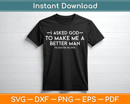 I Asked God To Make Me A Better Man He Sent Me My Wife SVG Digital Cutting File