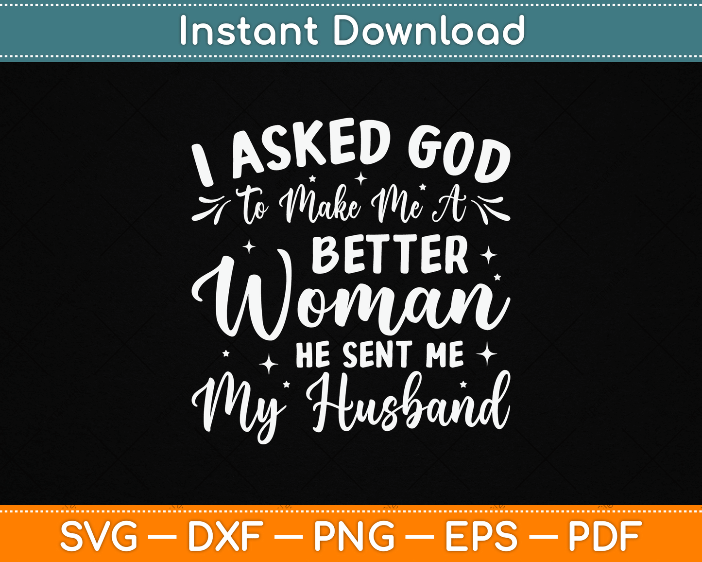 I Asked God To Make Me A Better Woman He Sent Me My Husband SVG design