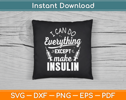 I Can Do Everything Except Make Insulin Diabetic Diabetes SVG Digital Cutting File