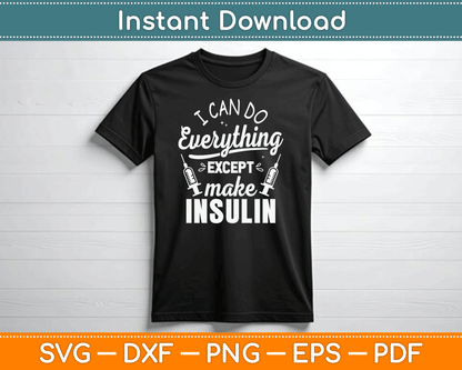I Can Do Everything Except Make Insulin Diabetic Diabetes SVG Digital Cutting File