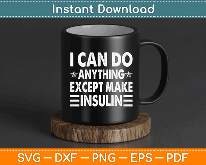 I Can Do Anything Except Make Insulin Funny Diabetic SVG Digital Cutting File