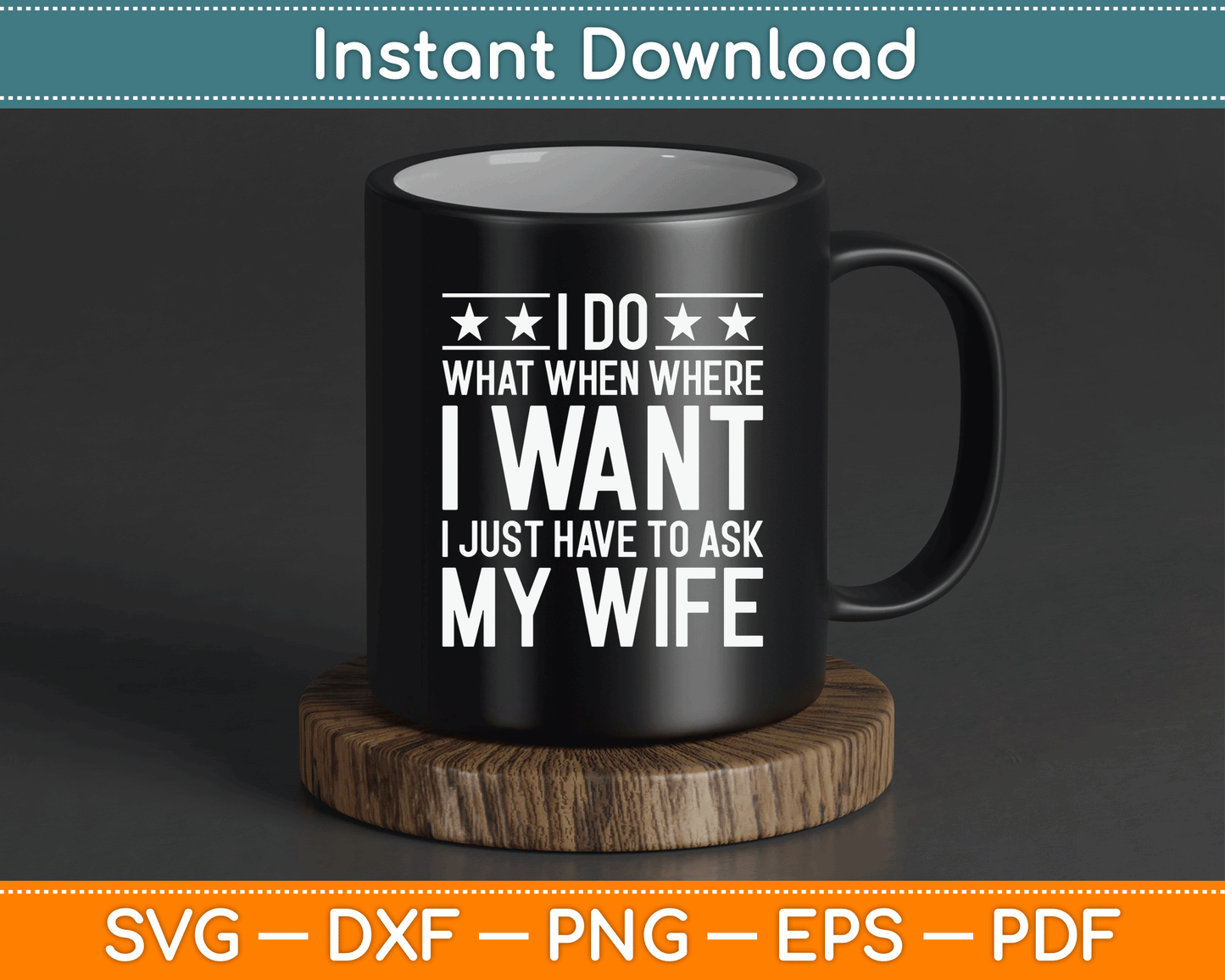 I Do What I Want I Just Have To Ask My Wife Humorous Husband SVG Digital File