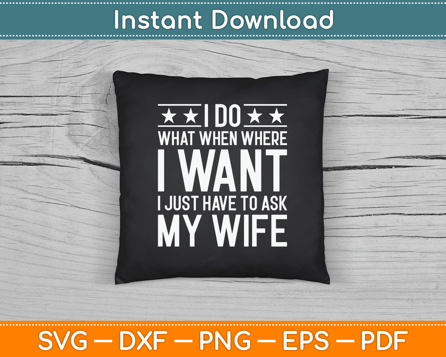 I Do What I Want I Just Have To Ask My Wife Humorous Husband SVG Digital File