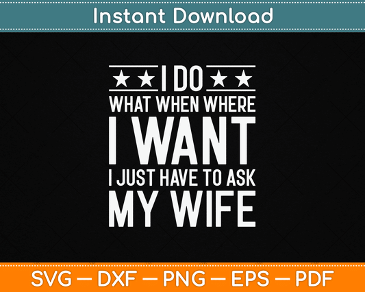 I Do What I Want I Just Have To Ask My Wife SVG design for funny husband humor