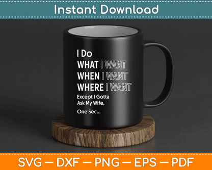 I Do What When I Want Except I Gotta Ask My Wife SVG Digital Cutting File