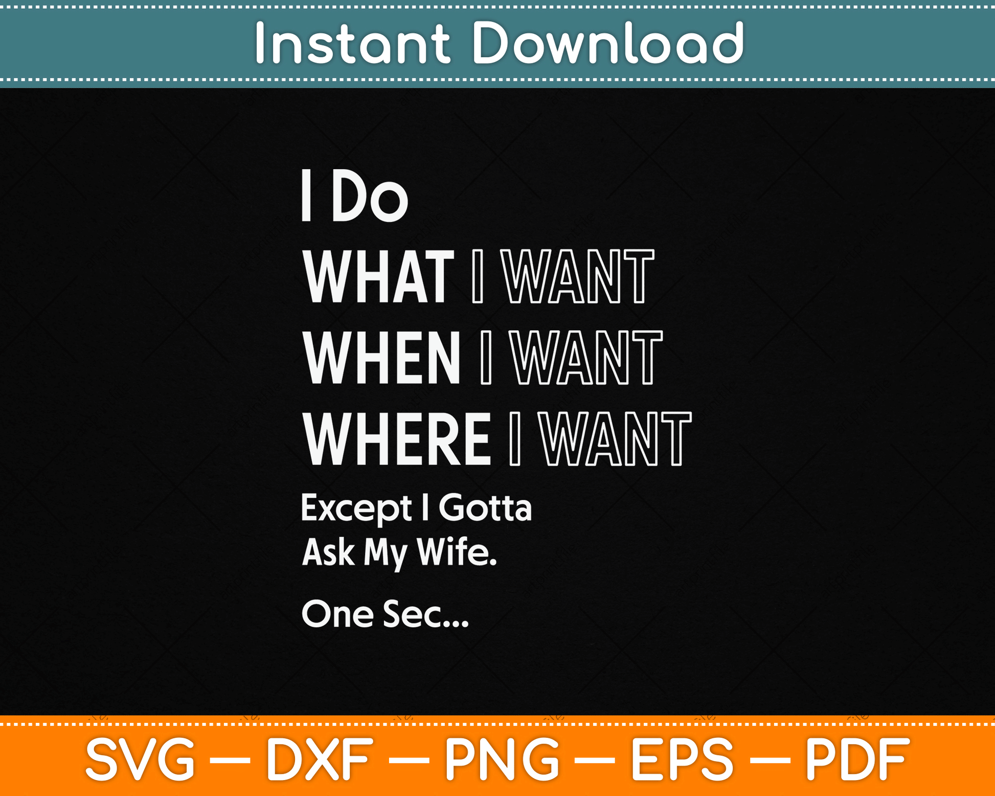 I Do What When I Want Except I Gotta Ask My Wife SVG File