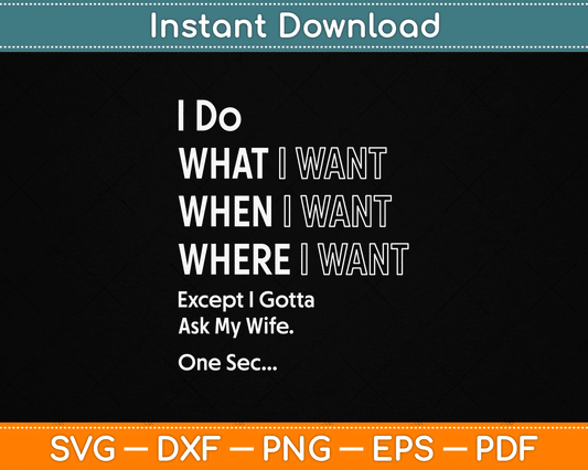 I Do What When I Want Except I Gotta Ask My Wife SVG File