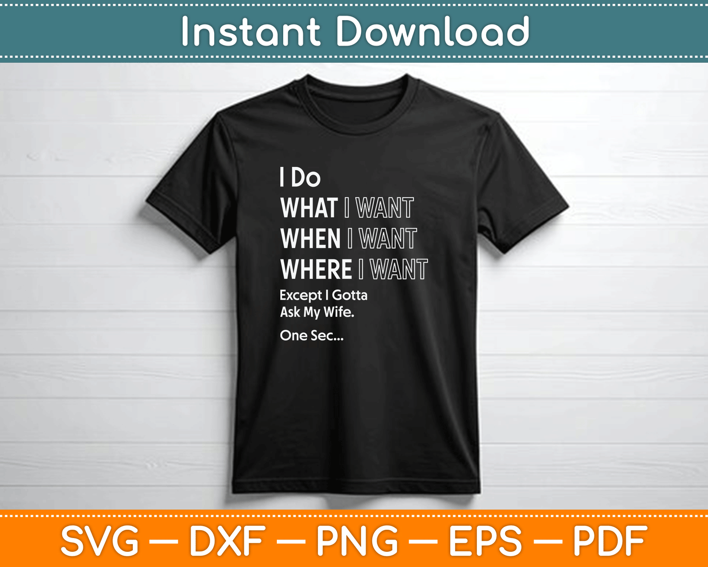 I Do What When I Want Except I Gotta Ask My Wife SVG Digital File