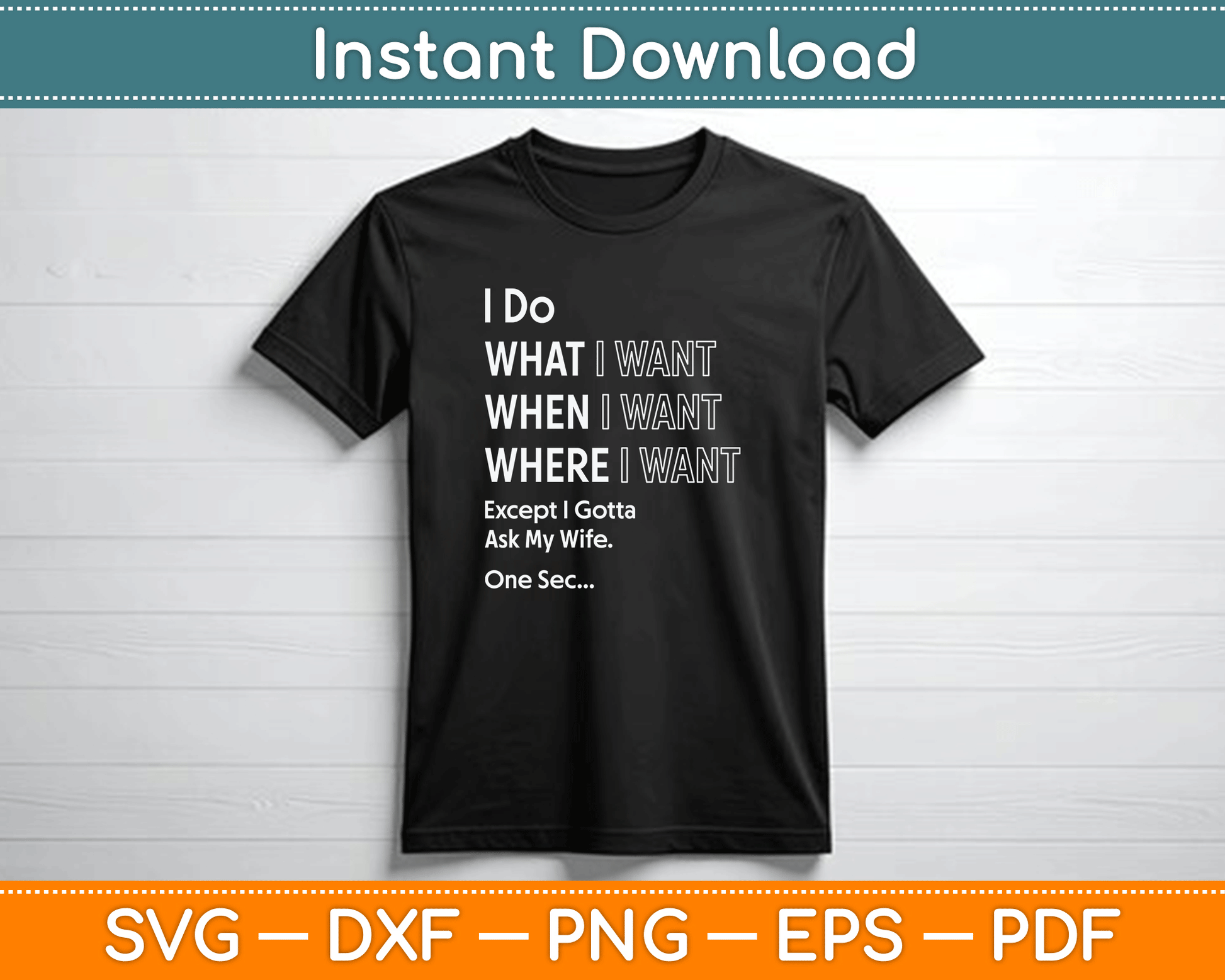 I Do What When I Want Except I Gotta Ask My Wife SVG Digital File