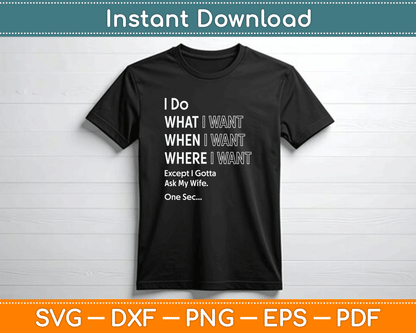 I Do What When I Want Except I Gotta Ask My Wife SVG Digital File