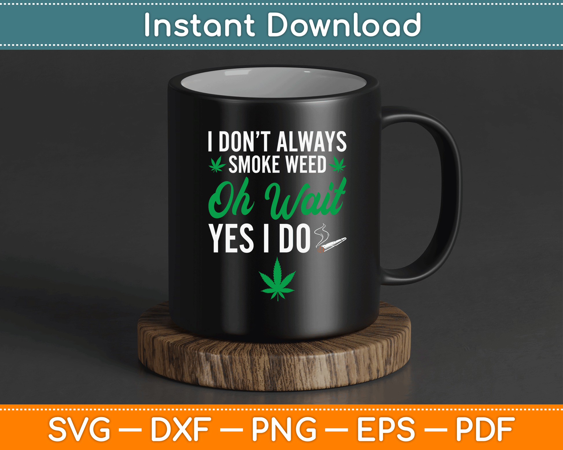 I Don’t Always Smoke Weed Oh Wait Yes I Do Funny SVG Digital Cutting File