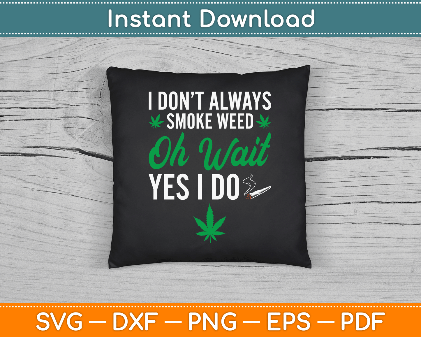 I Don’t Always Smoke Weed Oh Wait Yes I Do Funny SVG Digital Cutting File