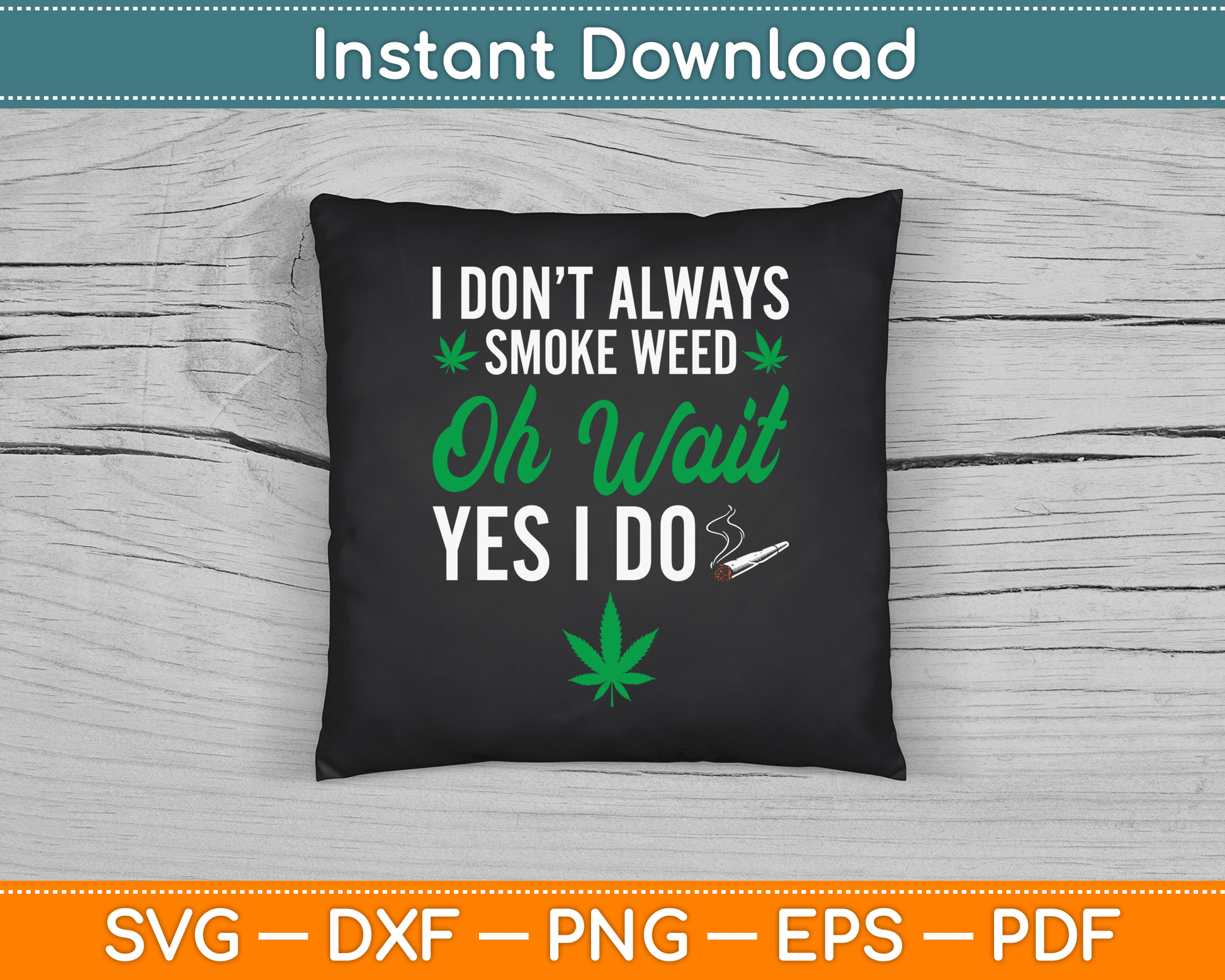 I Don’t Always Smoke Weed Oh Wait Yes I Do Funny SVG Digital Cutting File
