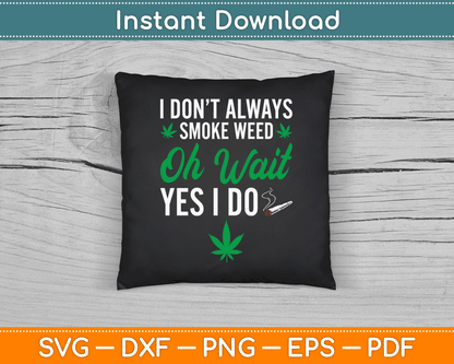 I Don’t Always Smoke Weed Oh Wait Yes I Do Funny SVG Digital Cutting File