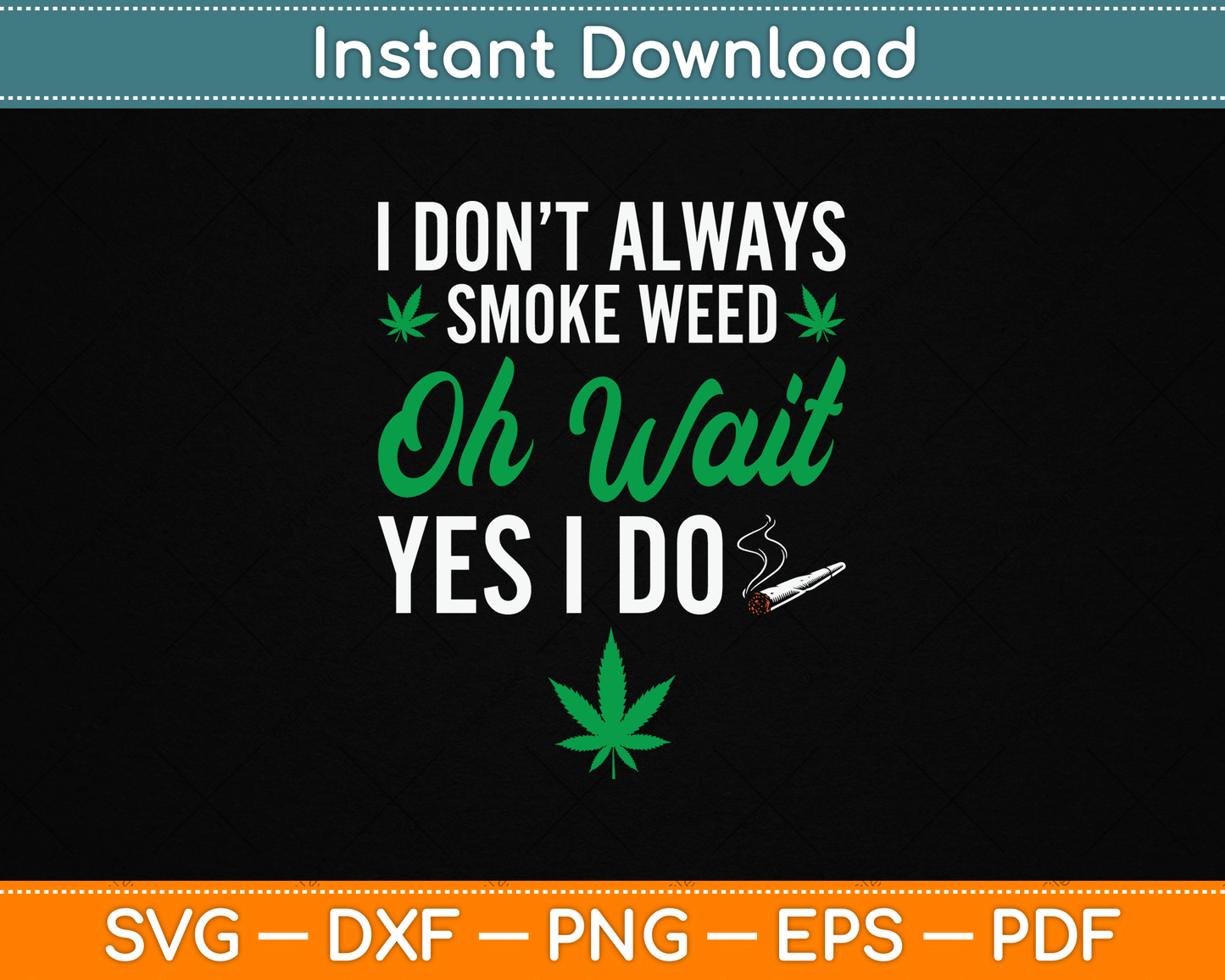 I Don’t Always Smoke Weed Oh Wait Yes I Do Funny SVG Digital Cutting File