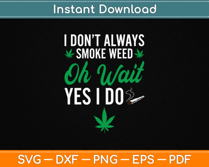 I Don’t Always Smoke Weed Oh Wait Yes I Do Funny SVG Digital Cutting File