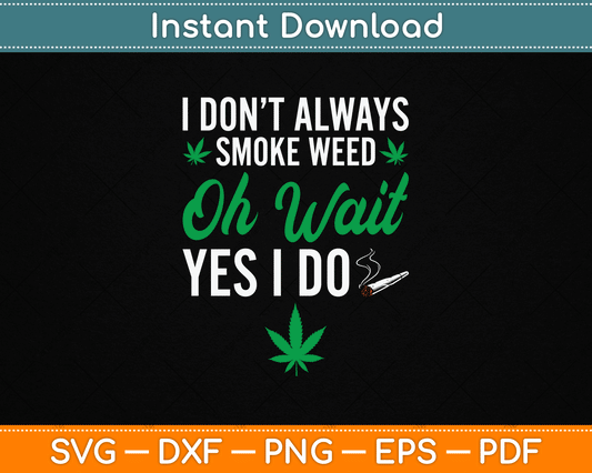 I Don’t Always Smoke Weed Oh Wait Yes I Do Funny SVG Digital Cutting File