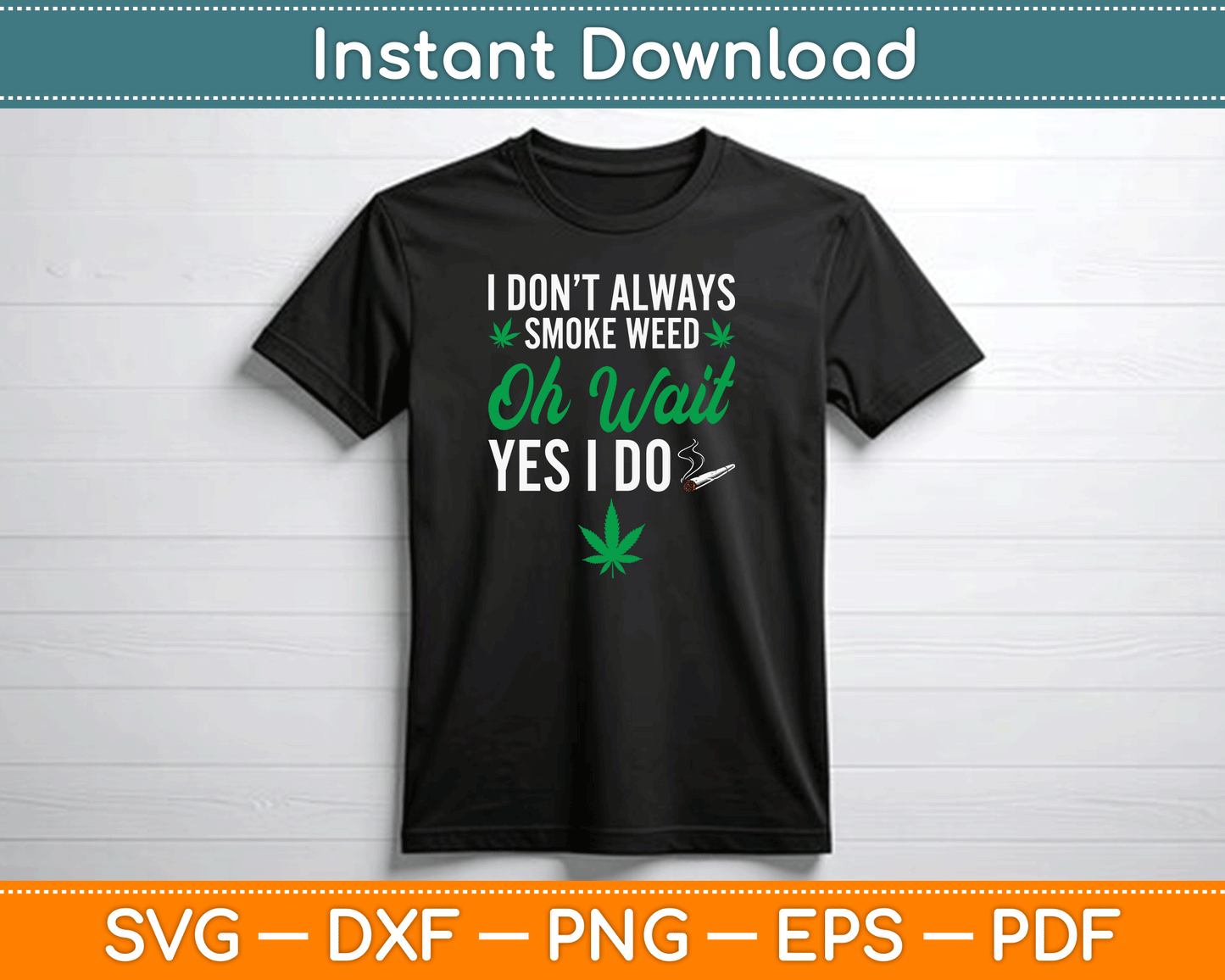 I Don’t Always Smoke Weed Oh Wait Yes I Do Funny SVG Digital Cutting File