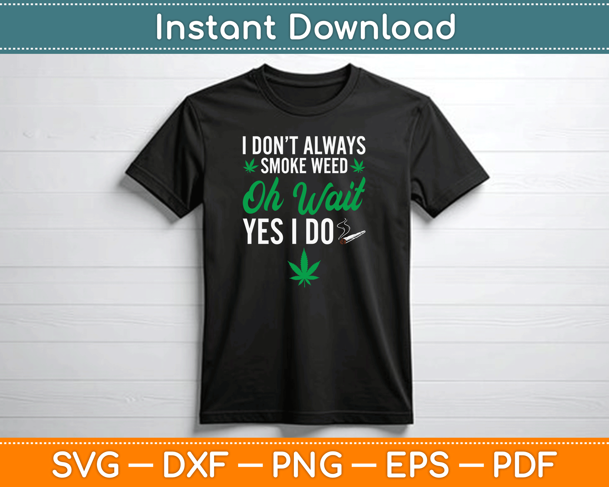 I Don’t Always Smoke Weed Oh Wait Yes I Do Funny SVG Digital Cutting File