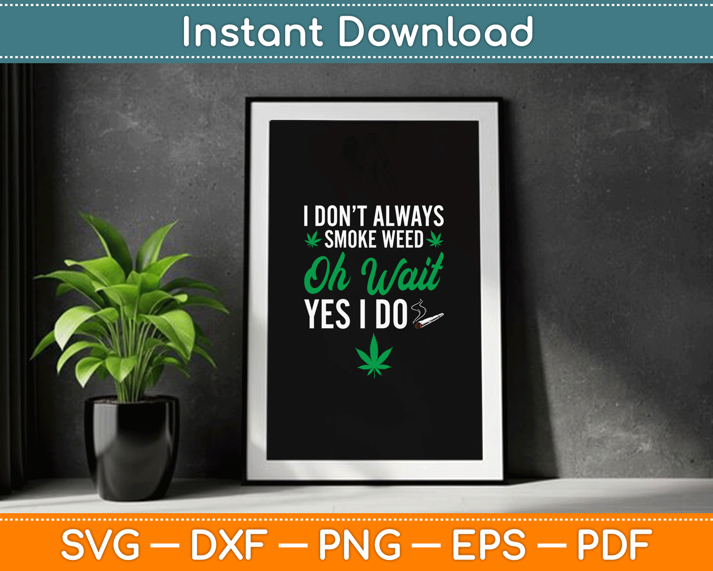 I Don’t Always Smoke Weed Oh Wait Yes I Do Funny SVG Digital Cutting File