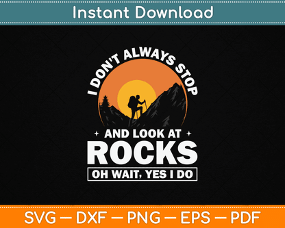 Funny geology SVG design with quote I Don’t Always Stop And Look At Rocks Wait Yes I Do for rock collectors and geologists