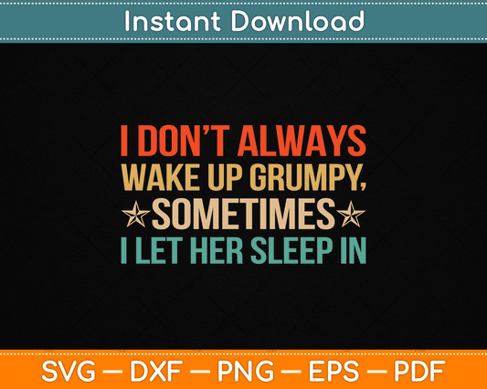 I Don’t Always Wake Up Grumpy, Mens Humor Funny Husband SVG Digital Cutting File