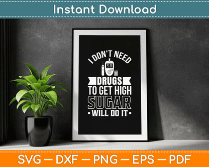 I Don't Need Drugs To Get High Sugar Diabetician Diabetes SVG Digital Cutting File