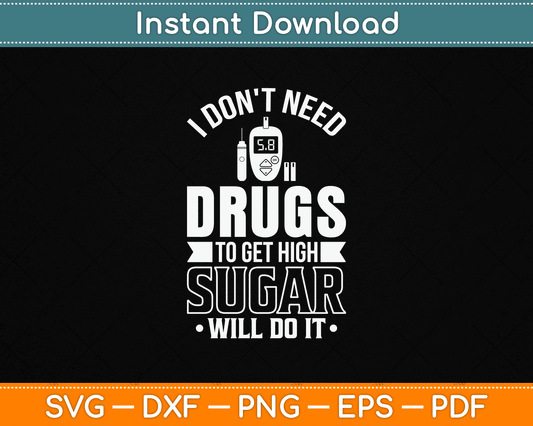 I Don't Need Drugs To Get High Sugar Diabetician Diabetes SVG Digital Cutting File