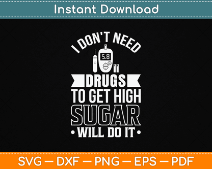 I Don't Need Drugs To Get High Sugar Diabetician Diabetes SVG Digital Cutting File