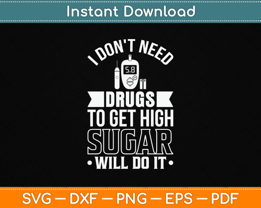 I Don't Need Drugs To Get High Sugar Diabetician Diabetes SVG Digital Cutting File