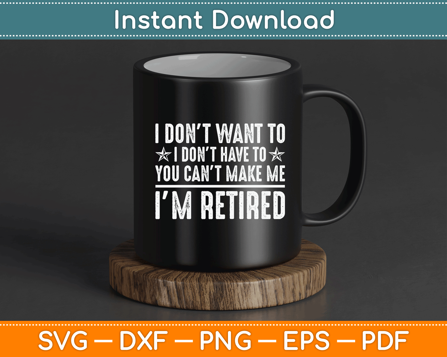 I Don’t Want To Have You Can’t Make Me I’m Retired SVG Digital Cutting File