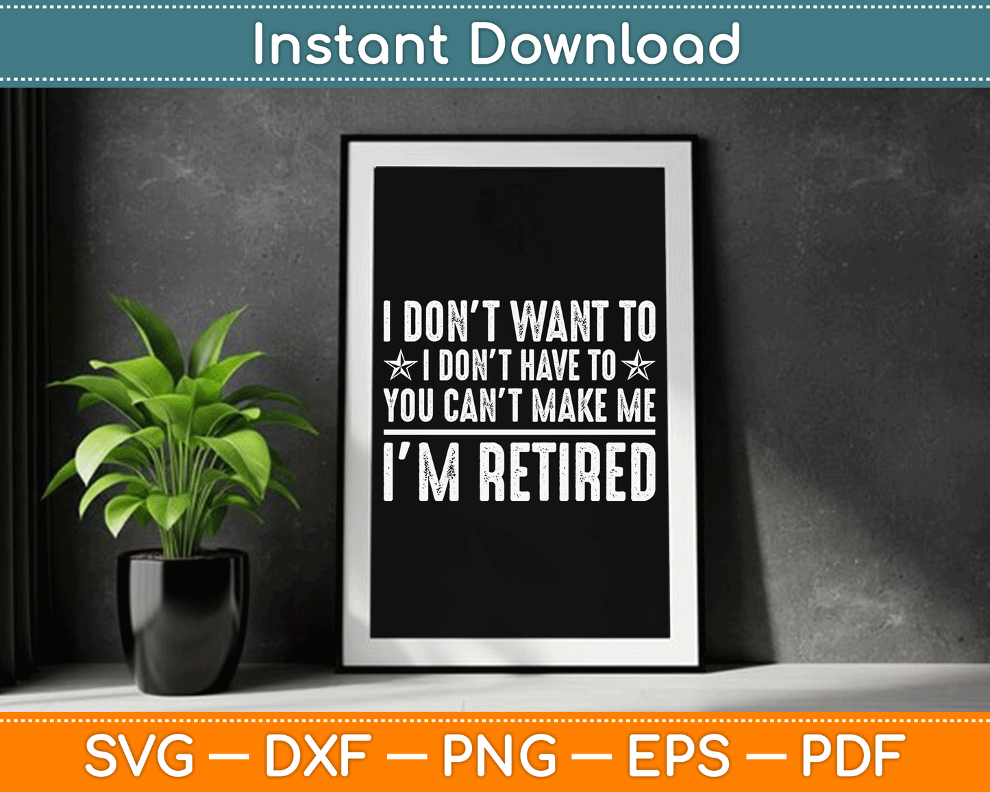 I Don’t Want To Have You Can’t Make Me I’m Retired SVG Digital Cutting File