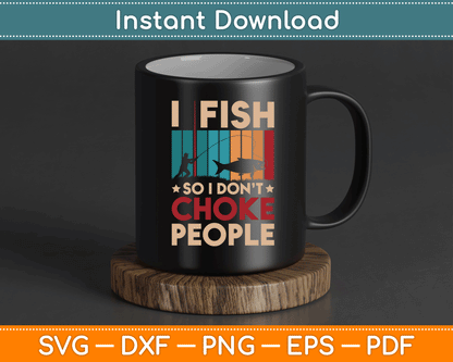 I Fish So I Don’t Choke People Funny SVG Digital Cutting File