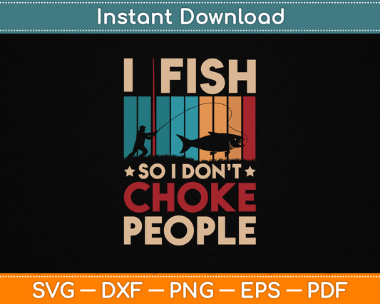 I Fish So I Don’t Choke People Funny SVG Digital Cutting File