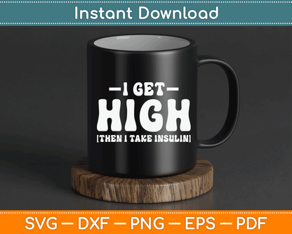 I Get High Then I Take Insulin Funny Type 1 Type 2 Diabetes SVG Digital Cutting File