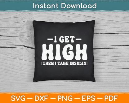 I Get High Then I Take Insulin Funny Type 1 Type 2 Diabetes SVG Digital Cutting File