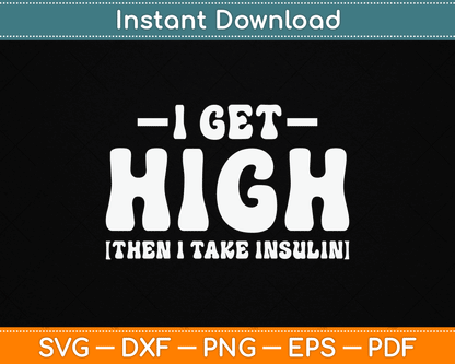I Get High Then I Take Insulin Funny Type 1 Type 2 Diabetes SVG Digital Cutting File