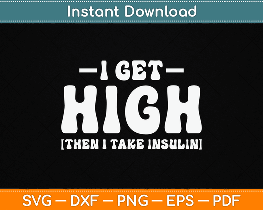 I Get High Then I Take Insulin Funny Type 1 Type 2 Diabetes SVG Digital Cutting File