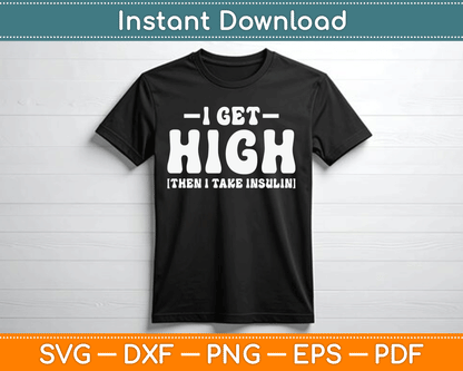 I Get High Then I Take Insulin Funny Type 1 Type 2 Diabetes SVG Digital Cutting File
