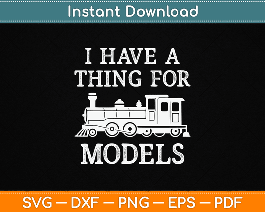 I Have A Thing For Models Funny Train SVG Digital Cutting File