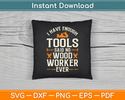 I Have Enough Tools Said No Woodworker Ever Woodworking SVG Digital Cutting File